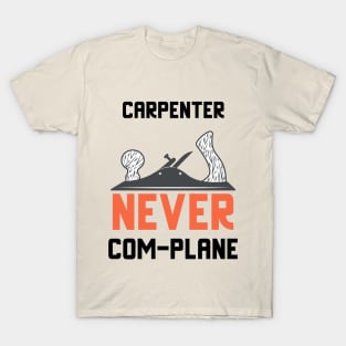Carpenter never complane, hand plane, woodworking gift, hand tools, carpentry, hand plane, stanley no4, hand woodworker, traditional carpenter T-Shirt